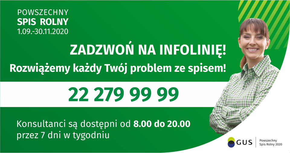 Obraz może zawierać: 1 osoba, tekst „POWSZECHNY SPIS ROLNY 1.09.30.11.2020 ZADZWOŃ NA INFOLINIĘ! Rozwiążemy każdy Twój problem ze spisem! 22 279 99 99 Konsultanci są dostępni od 8.00 do 20.00 przez 7 dni w tygodniu GUS Powszechny Spis Rolny 2020”